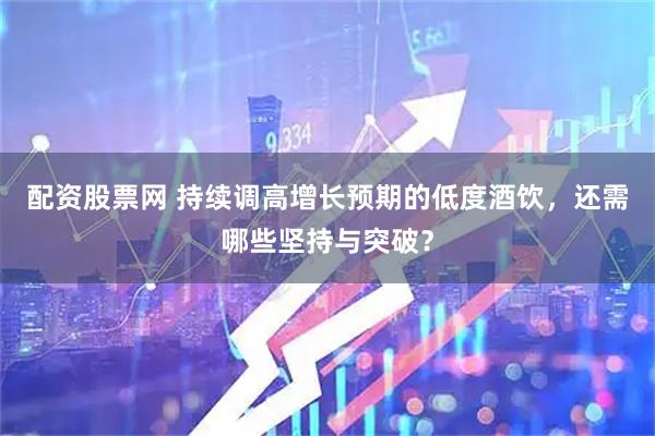配资股票网 持续调高增长预期的低度酒饮，还需哪些坚持与突破？