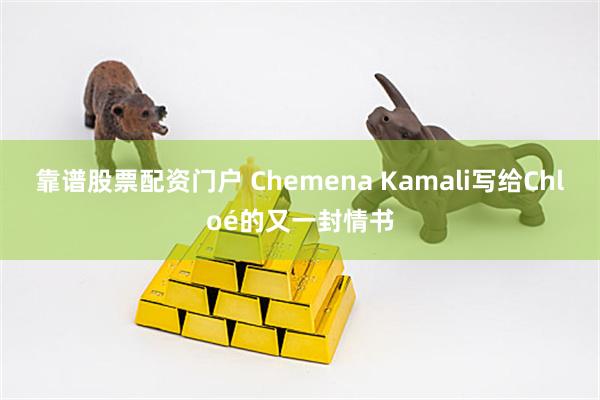 靠谱股票配资门户 Chemena Kamali写给Chloé的又一封情书